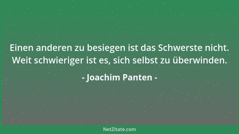 Joachim Panten - Einen anderen zu besiegen ist das Schwerste nicht. Weit schwieriger ist es, sich selbst zu überwinden....