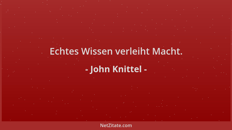 John Knittel - Echtes Wissen verleiht Macht....