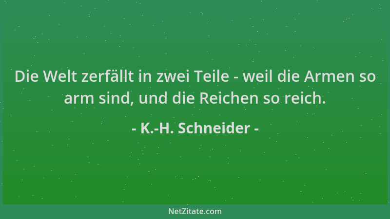 K.-H. Schneider - Die Welt zerfällt in zwei Teile - weil die Armen so arm sind, und die Reichen so reich....