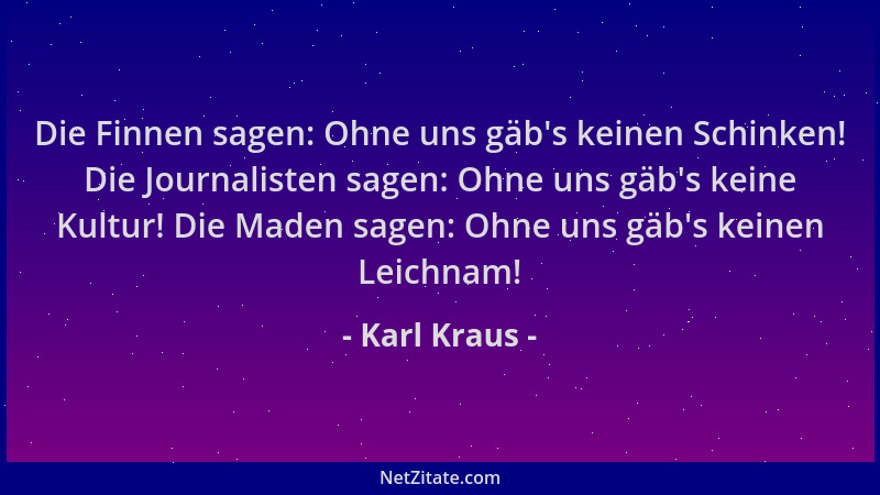 Karl Kraus - Die Finnen sagen: Ohne uns gäb 's keinen Schinken! Die Journalisten sagen: Ohne uns gäb 's keine Kultur! Die Mad...