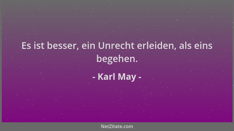 Karl May - Es ist besser, ein Unrecht erleiden, als eins begehen....