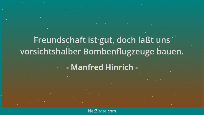 Manfred Hinrich - Freundschaft ist gut, doch laßt uns vorsichtshalber Bombenflugzeuge bauen....