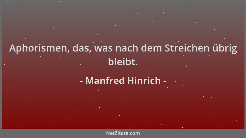 Manfred Hinrich - Aphorismen, das, was nach dem Streichen übrig bleibt....