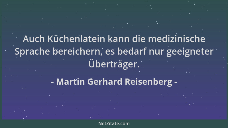Martin Gerhard Reisenberg - Auch Küchenlatein kann die medizinische Sprache bereichern, es bedarf nur geeigneter Überträger...