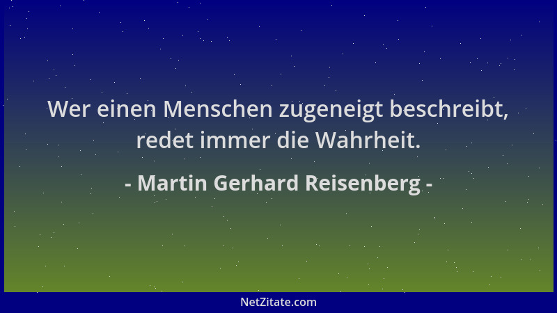 Martin Gerhard Reisenberg - Wer einen Menschen zugeneigt beschreibt, redet immer die Wahrheit....