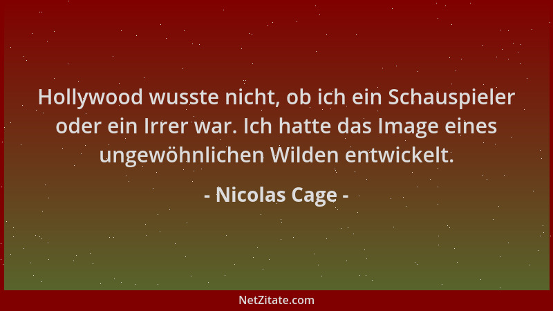 Nicolas Cage - Hollywood wusste nicht, ob ich ein Schauspieler oder ein Irrer war. Ich hatte das Image eines ungewöhnlichen...