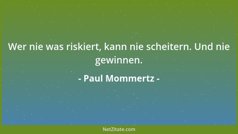 Paul Mommertz - Wer nie was riskiert, kann nie scheitern. Und nie gewinnen....