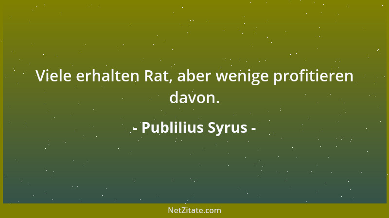 Publilius Syrus - Viele erhalten Rat, aber wenige profitieren davon....