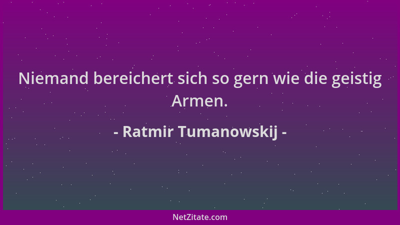 Ratmir Tumanowskij - Niemand bereichert sich so gern wie die geistig Armen....