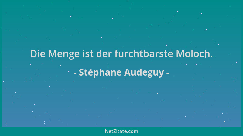 Stéphane Audeguy - Die Menge ist der furchtbarste Moloch....