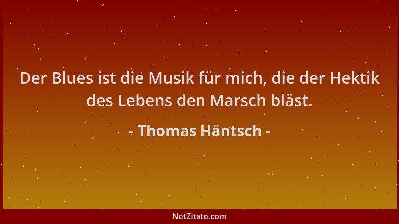 Thomas Häntsch - Der Blues ist die Musik für mich, die der Hektik des Lebens den Marsch bläst....