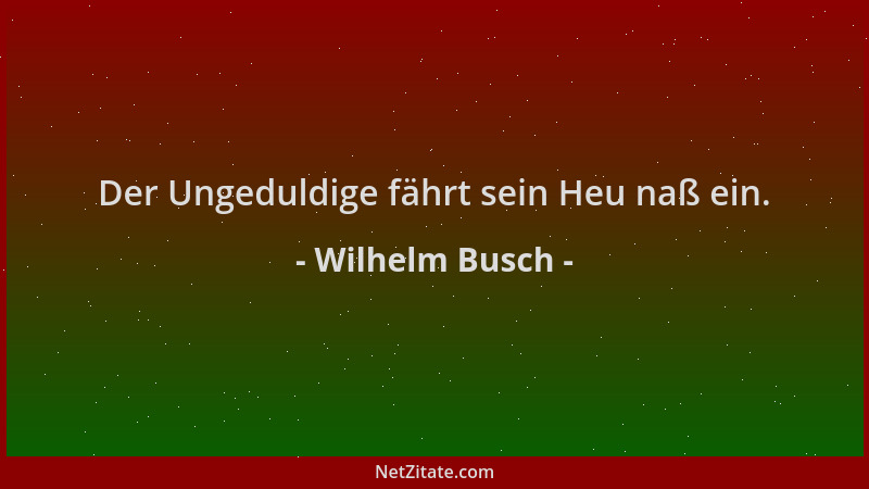 Wilhelm Busch - Der Ungeduldige fährt sein Heu naß ein....