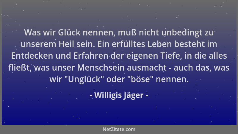 Willigis Jäger - Was wir Glück nennen, muß nicht unbedingt zu unserem Heil sein. Ein erfülltes Leben besteht im Entdecken u...
