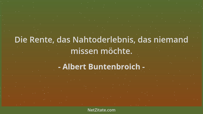 Albert Buntenbroich - Die Rente, das Nahtoderlebnis, das niemand missen möchte....