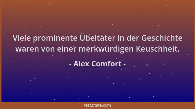 Alex Comfort - Viele prominente Übeltäter in der Geschichte waren von einer merkwürdigen Keuschheit....