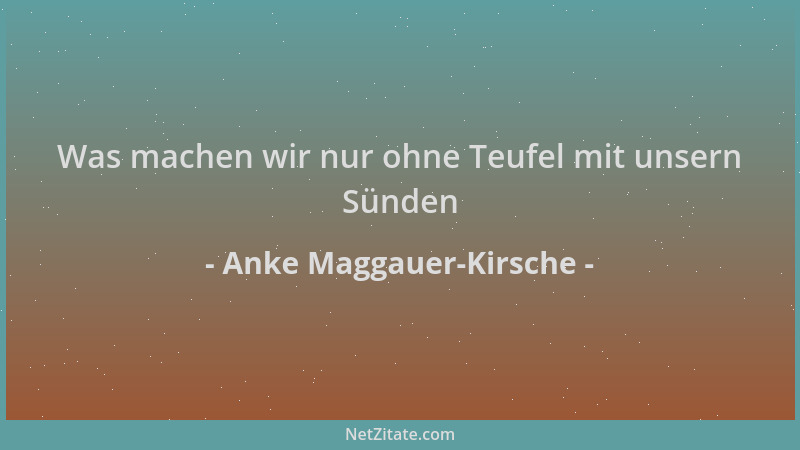 Anke Maggauer-Kirsche - Was machen wir nur ohne Teufel mit unsern Sünden...