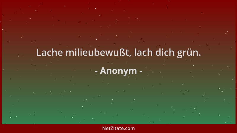 Anonym - Lache milieubewußt, lach dich grün....