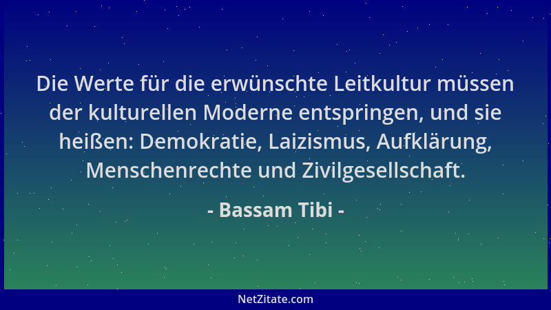 Bassam Tibi - Die Werte für die erwünschte Leitkultur müssen der kulturellen Moderne entspringen, und sie heißen: Demokrati...