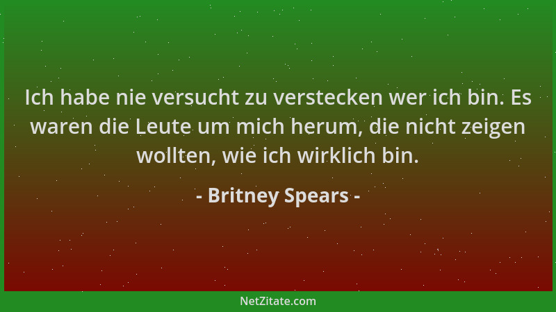 Britney Spears - Ich habe nie versucht zu verstecken wer ich bin. Es waren die Leute um mich herum, die nicht zeigen wollte...