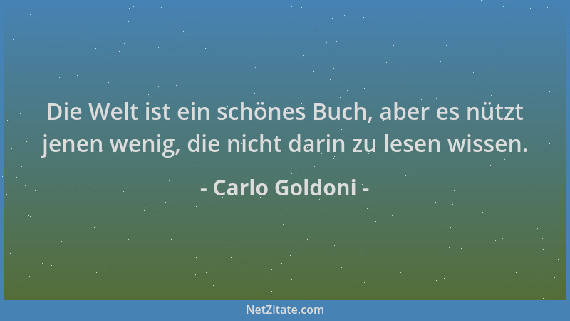 Carlo Goldoni - Die Welt ist ein schönes Buch, aber es nützt jenen wenig, die nicht darin zu lesen wissen....