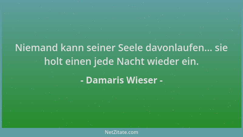 Damaris Wieser - Niemand kann seiner Seele davonlaufen... sie holt einen jede Nacht wieder ein....
