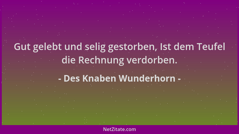 Des Knaben Wunderhorn - Gut gelebt und selig gestorben, Ist dem Teufel die Rechnung verdorben....