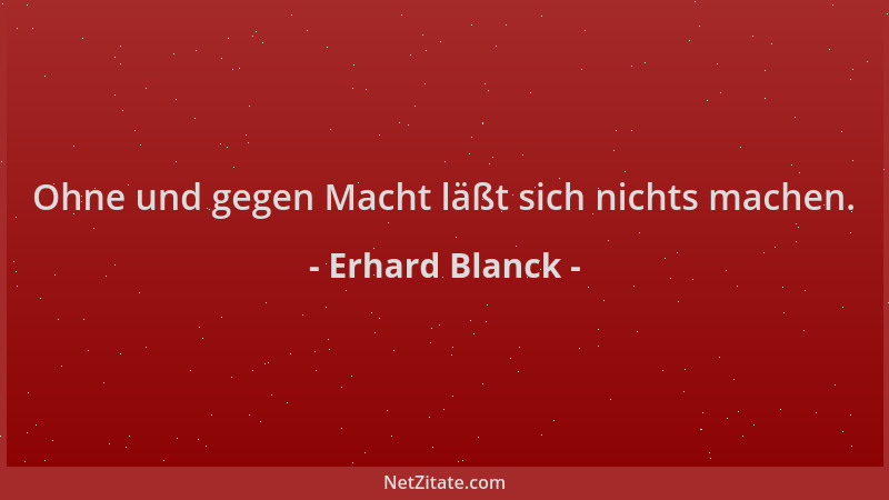 Erhard Blanck - Ohne und gegen Macht läßt sich nichts machen....