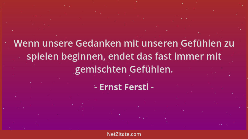Ernst Ferstl - Wenn unsere Gedanken mit unseren Gefühlen zu spielen beginnen, endet das fast immer mit gemischten Gefühlen....