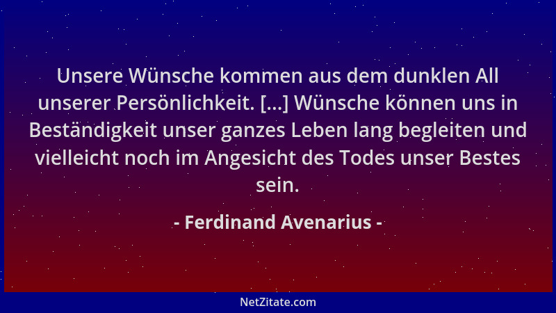 Ferdinand Avenarius - Unsere Wünsche kommen aus dem dunklen All unserer Persönlichkeit. [...] Wünsche können uns in Beständ...