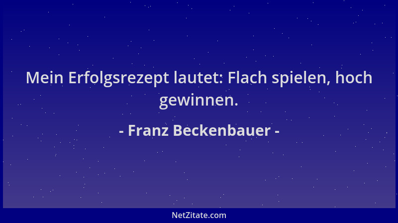 Franz Beckenbauer - Mein Erfolgsrezept lautet: Flach spielen, hoch gewinnen....