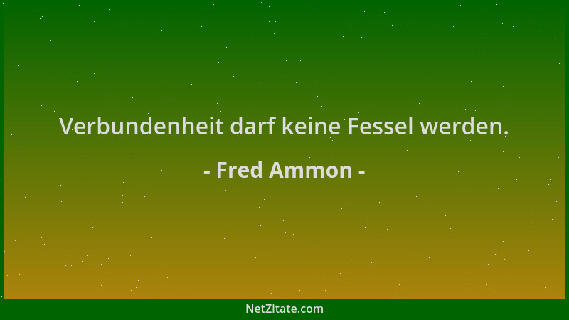 Fred Ammon - Verbundenheit darf keine Fessel werden....