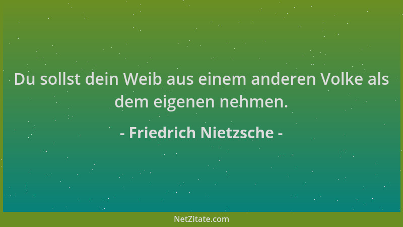 Friedrich Nietzsche - Du sollst dein Weib aus einem anderen Volke als dem eigenen nehmen....