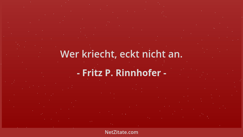 Fritz P. Rinnhofer - Wer kriecht, eckt nicht an....