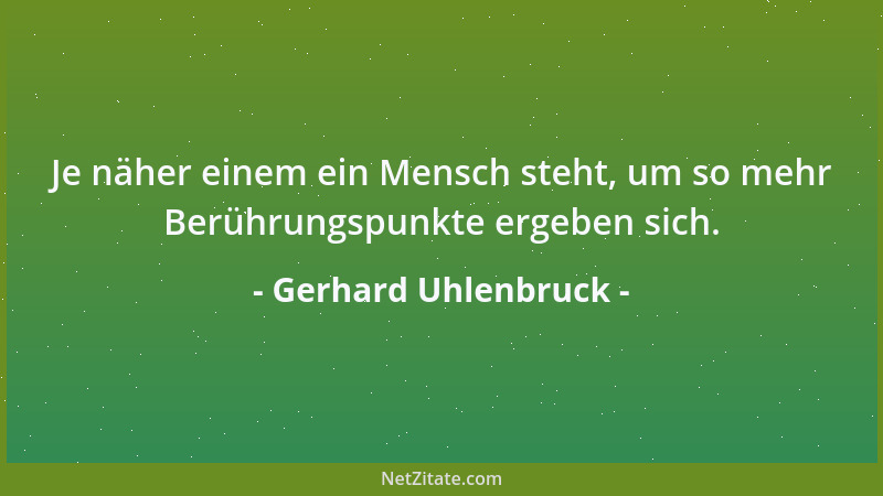 Gerhard Uhlenbruck - Je näher einem ein Mensch steht, um so mehr Berührungspunkte ergeben sich....