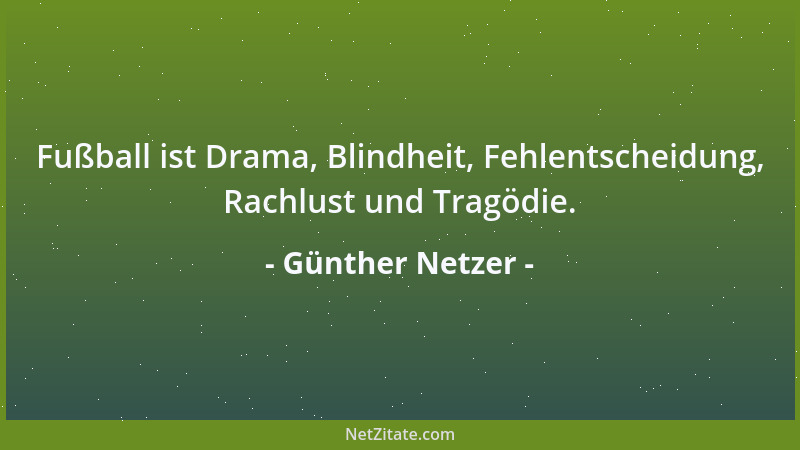 Günther Netzer - Fußball ist Drama, Blindheit, Fehlentscheidung, Rachlust und Tragödie....