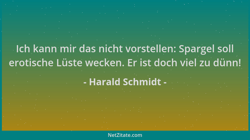 Harald Schmidt - Ich kann mir das nicht vorstellen: Spargel soll erotische Lüste wecken. Er ist doch viel zu dünn!...