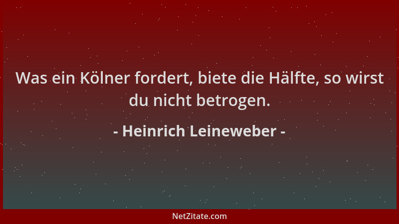 Heinrich Leineweber - Was ein Kölner fordert, biete die Hälfte, so wirst du nicht betrogen....