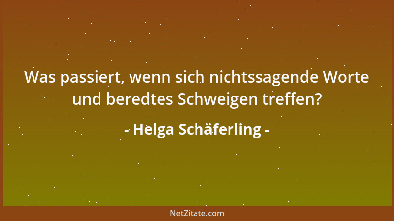 Helga Schäferling - Was passiert, wenn sich nichtssagende Worte und beredtes Schweigen treffen?...