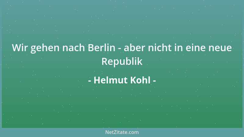 Helmut Kohl - Wir gehen nach Berlin - aber nicht in eine neue Republik...