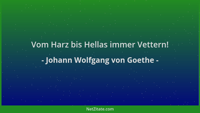 Johann Wolfgang von Goethe - Vom Harz bis Hellas immer Vettern!...