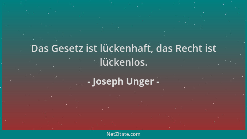 Joseph Unger - Das Gesetz ist lückenhaft, das Recht ist lückenlos....