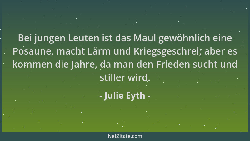 Julie Eyth - Bei jungen Leuten ist das Maul gewöhnlich eine Posaune, macht Lärm und Kriegsgeschrei; aber es kommen die Jahr...
