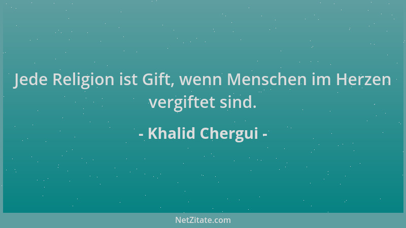 Khalid Chergui - Jede Religion ist Gift, wenn Menschen im Herzen vergiftet sind....