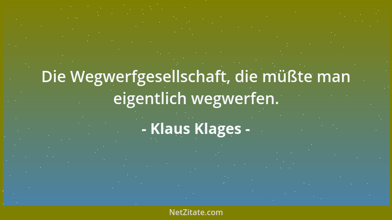 Klaus Klages - Die Wegwerfgesellschaft, die müßte man eigentlich wegwerfen....
