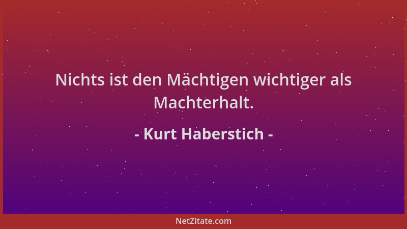 Kurt Haberstich - Nichts ist den Mächtigen wichtiger als Machterhalt....