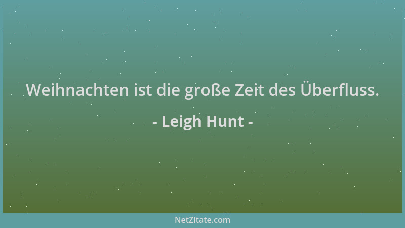 Leigh Hunt - Weihnachten ist die große Zeit des Überfluss....