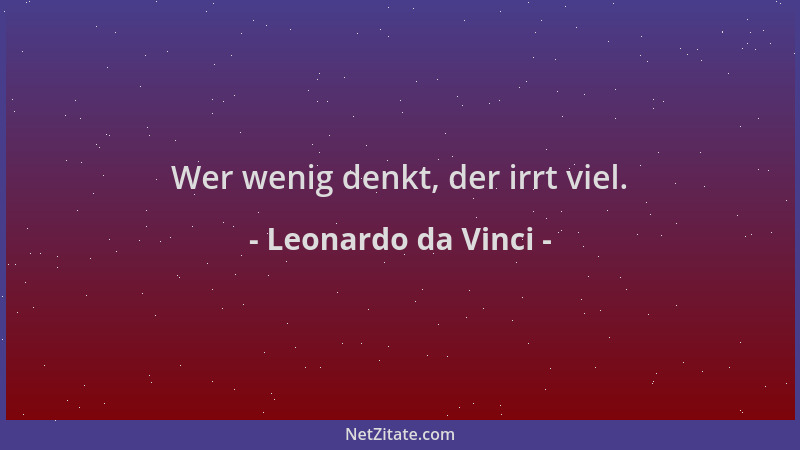 Leonardo da Vinci - Wer wenig denkt, der irrt viel....