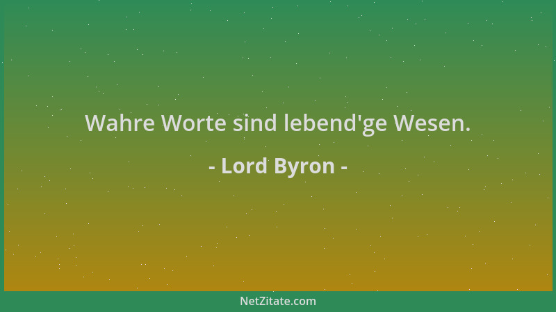 Lord Byron - Wahre Worte sind lebend 'ge Wesen....