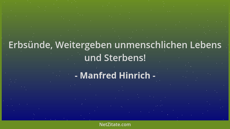 Manfred Hinrich - Erbsünde, Weitergeben unmenschlichen Lebens und Sterbens!...