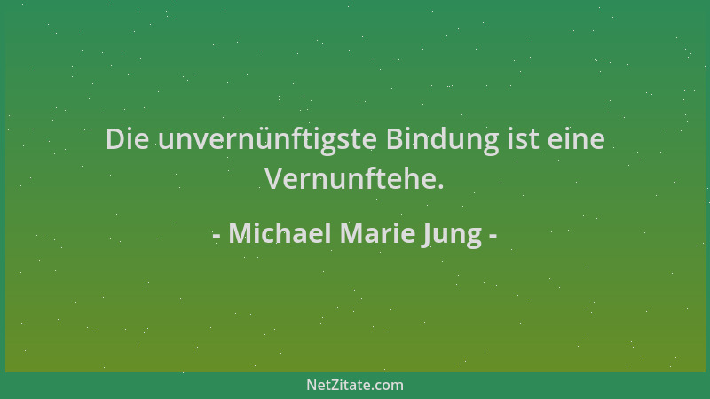 Michael Marie Jung - Die unvernünftigste Bindung ist eine Vernunftehe....